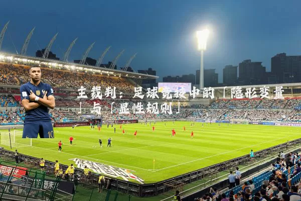 主裁判：足球竞技中的「隐形变量」与「显性规则」