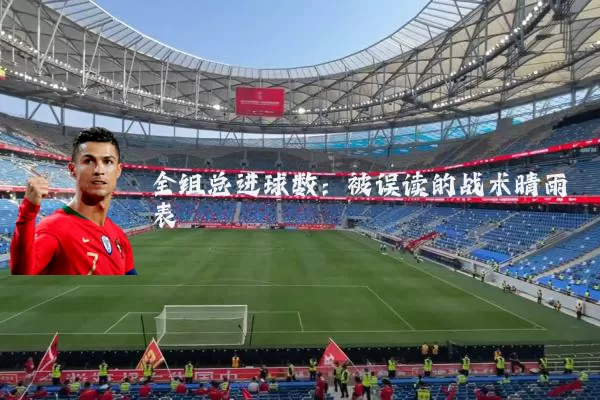 全组总进球数:被误读的战术晴雨表